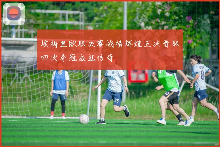 埃梅里欧联决赛战绩辉煌五次晋级四次夺冠成就传奇